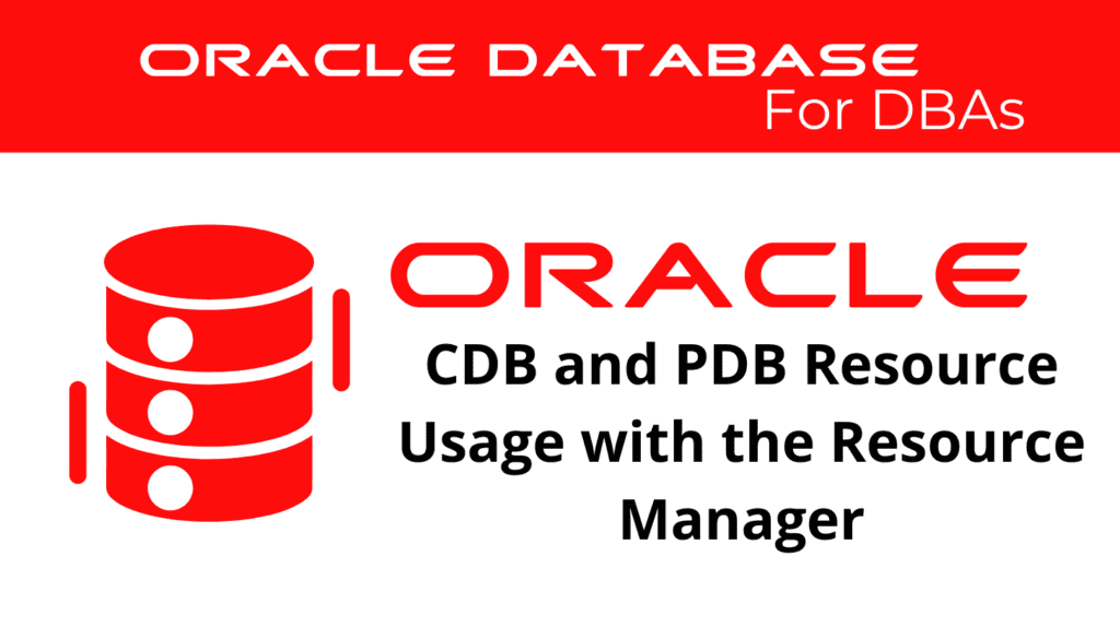 Control CDB and PDB Resource Usage with the Oracle Resource Manager