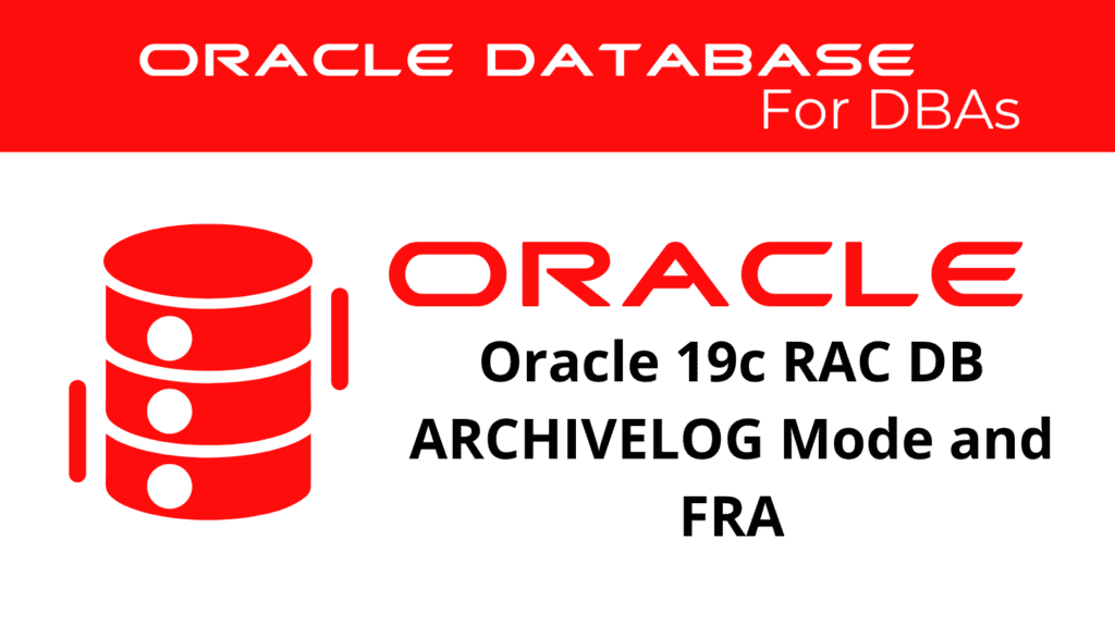 oracle 19c Configure the RAC database to use ARCHIVELOG mode and the fast recovery area