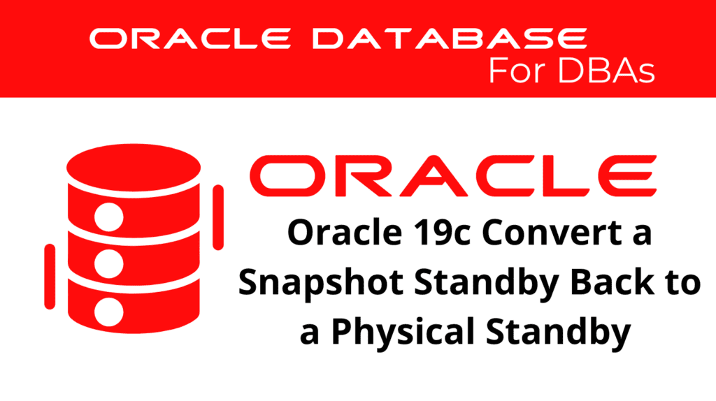 Oracle 19c Convert a Snapshot Standby Database Back to a Physical Standby Database