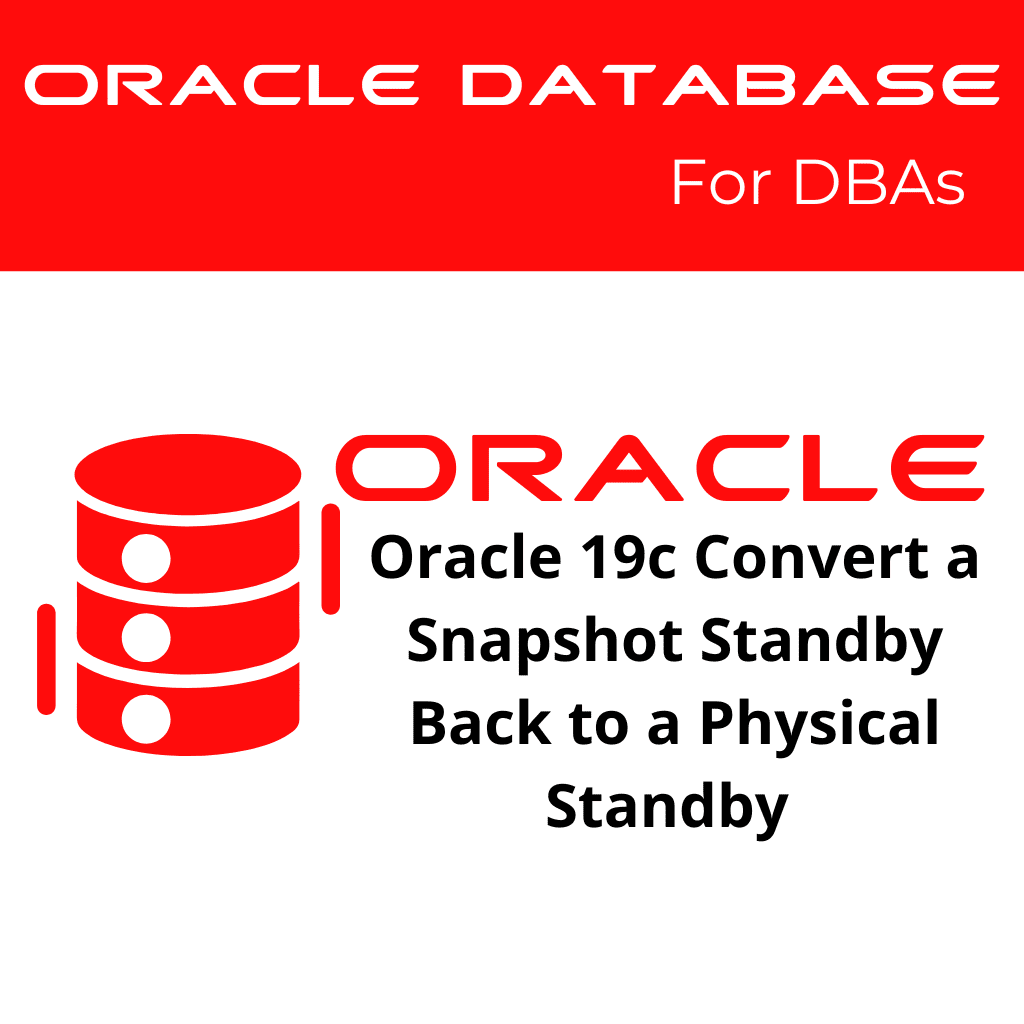 Oracle 19c Convert a Snapshot Standby Database Back to a Physical Standby Database