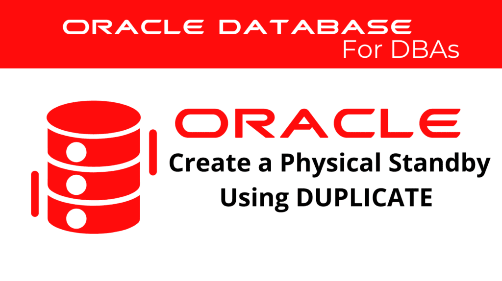 Oracle 19c: Create a Physical Standby Database by Using the DUPLICATE TARGET DATABASE FOR STANDBY FROM ACTIVE DATABASE RMAN Command