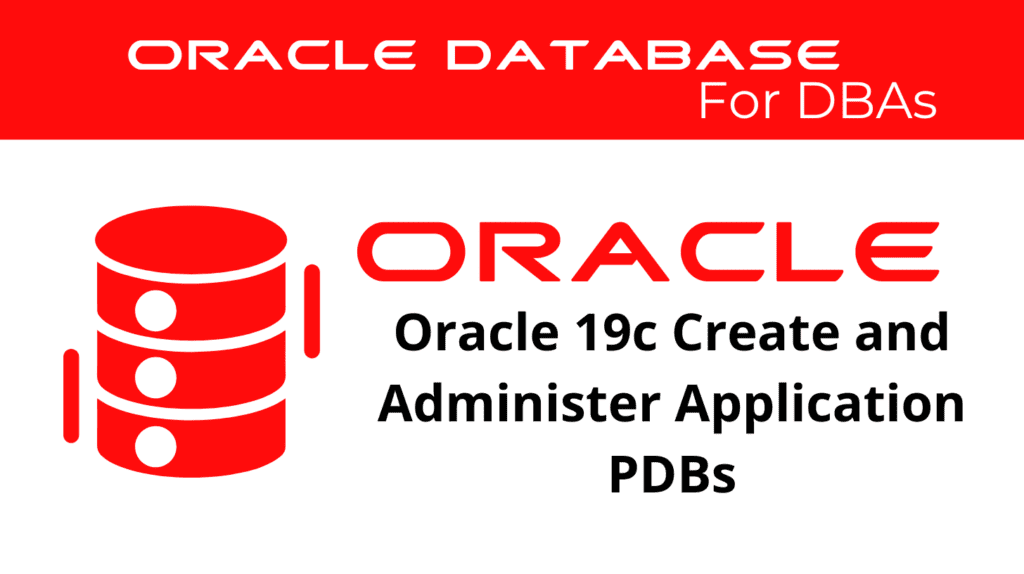 Oracle 19c Create and Administer Application PDBs