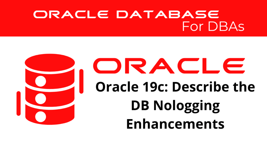 Oracle 19c: Describe the Database Nologging Enhancements
