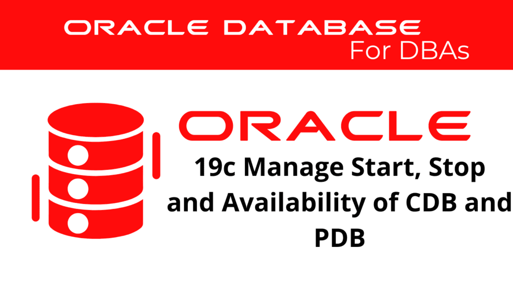 Oracle 19c Manage Startup, Shutdown, and Availability of CDBs and PDBs