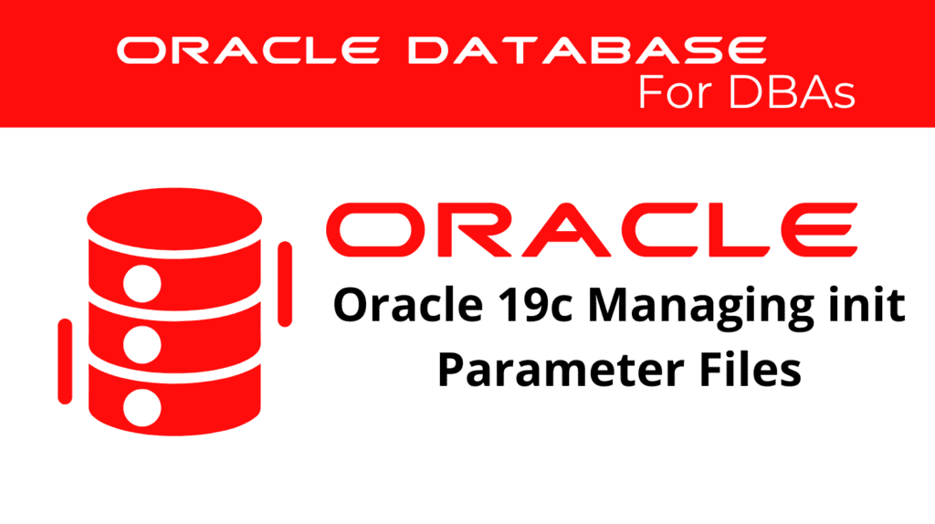 Oracle 19c Managing Initialization Parameter Files