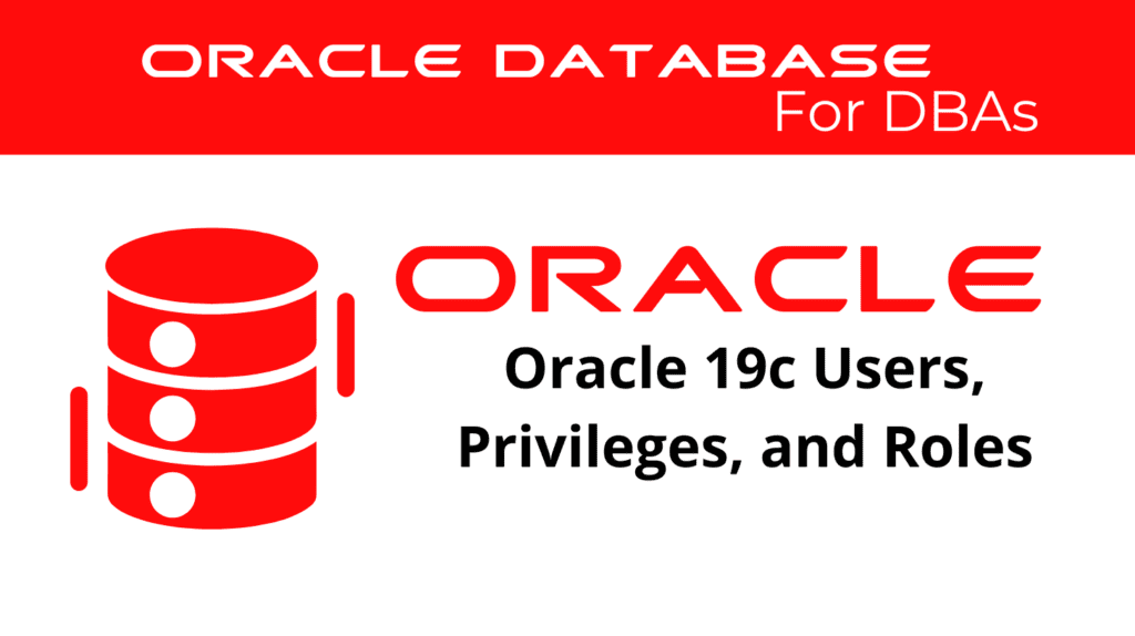 Oracle 19c Managing Oracle Database Users, Privileges, and Roles