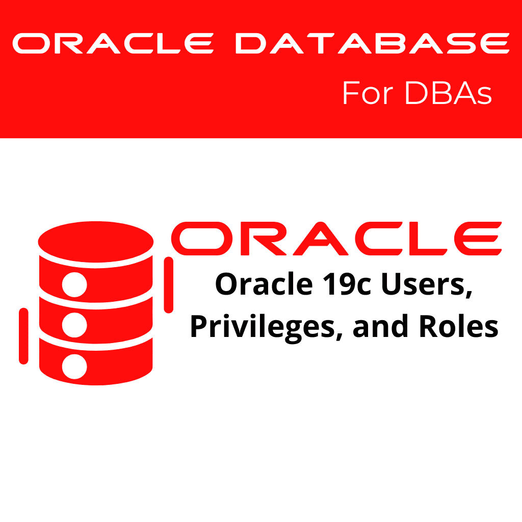 Oracle 19c Managing Oracle Database Users, Privileges, and Roles