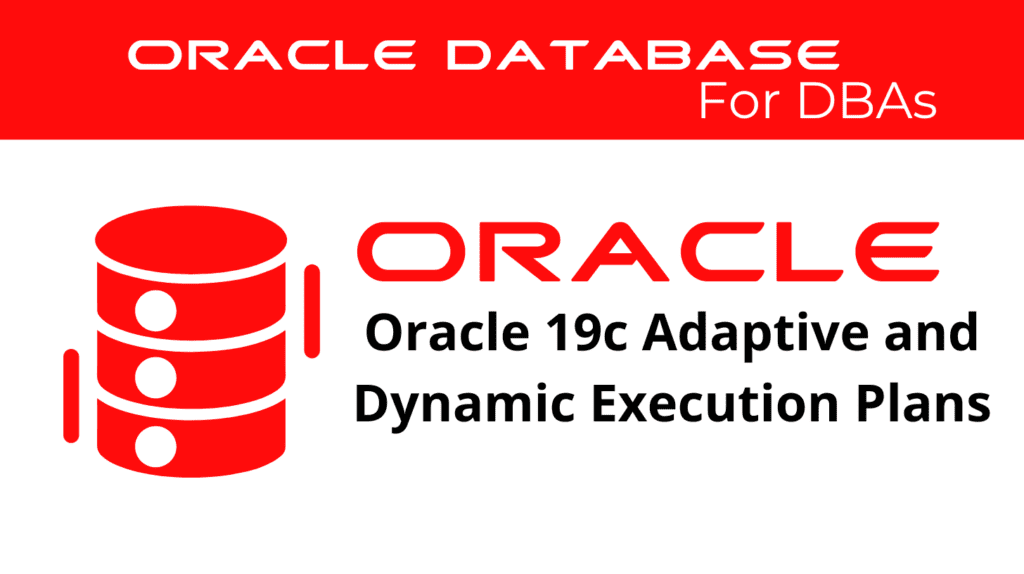 Adaptive Plans in Oracle 19c: Monitoring Adaptive and Dynamic Execution Plans