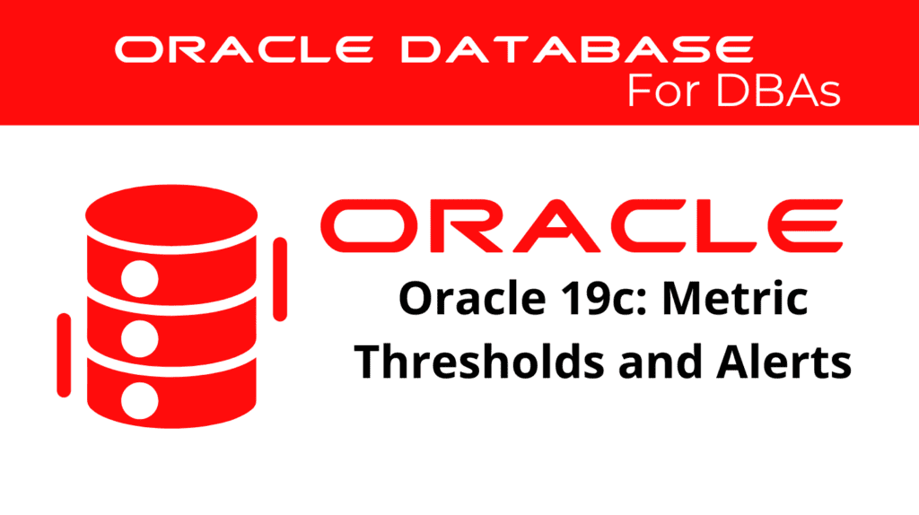 Oracle 19c: Monitoring Performance Using Metric Thresholds and Alerts