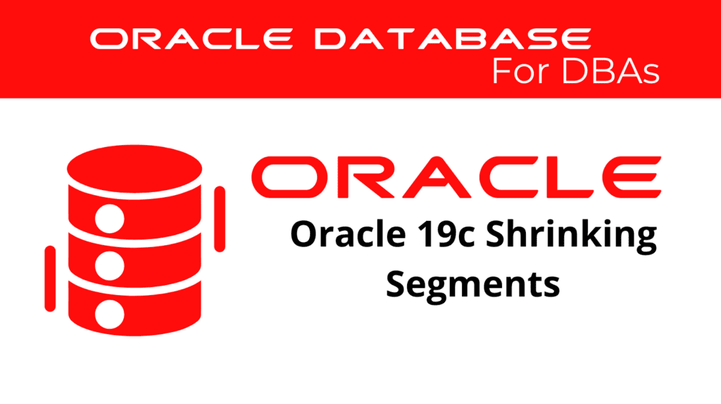 Oracle 19c Shrinking Segments