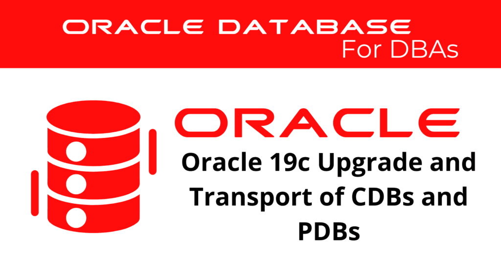 Oracle 19c Upgrading and Transporting CDBs and PDBs