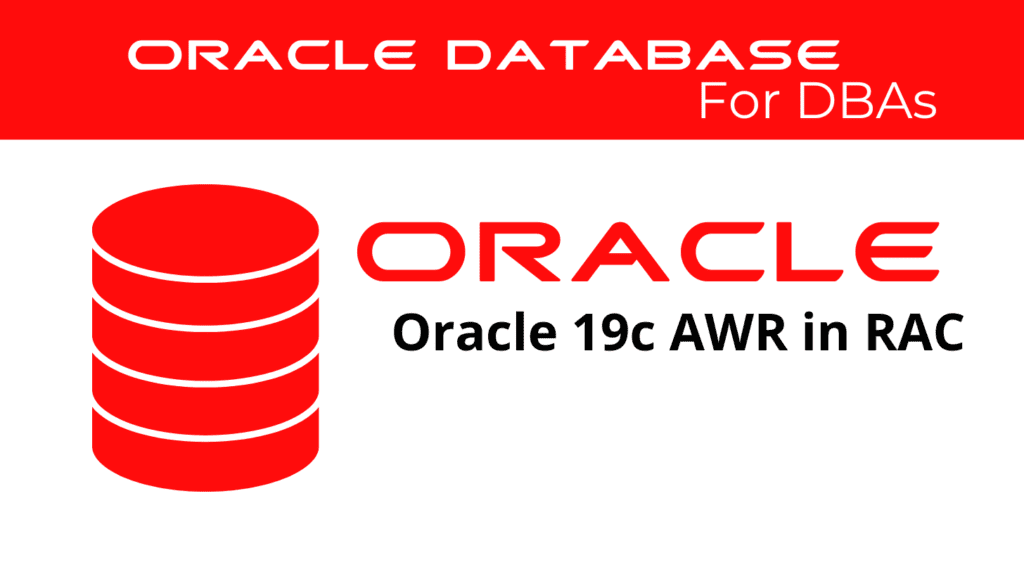 Oracle 19c Use the Automatic Workload Repository (AWR) in RAC for Performance Analysis