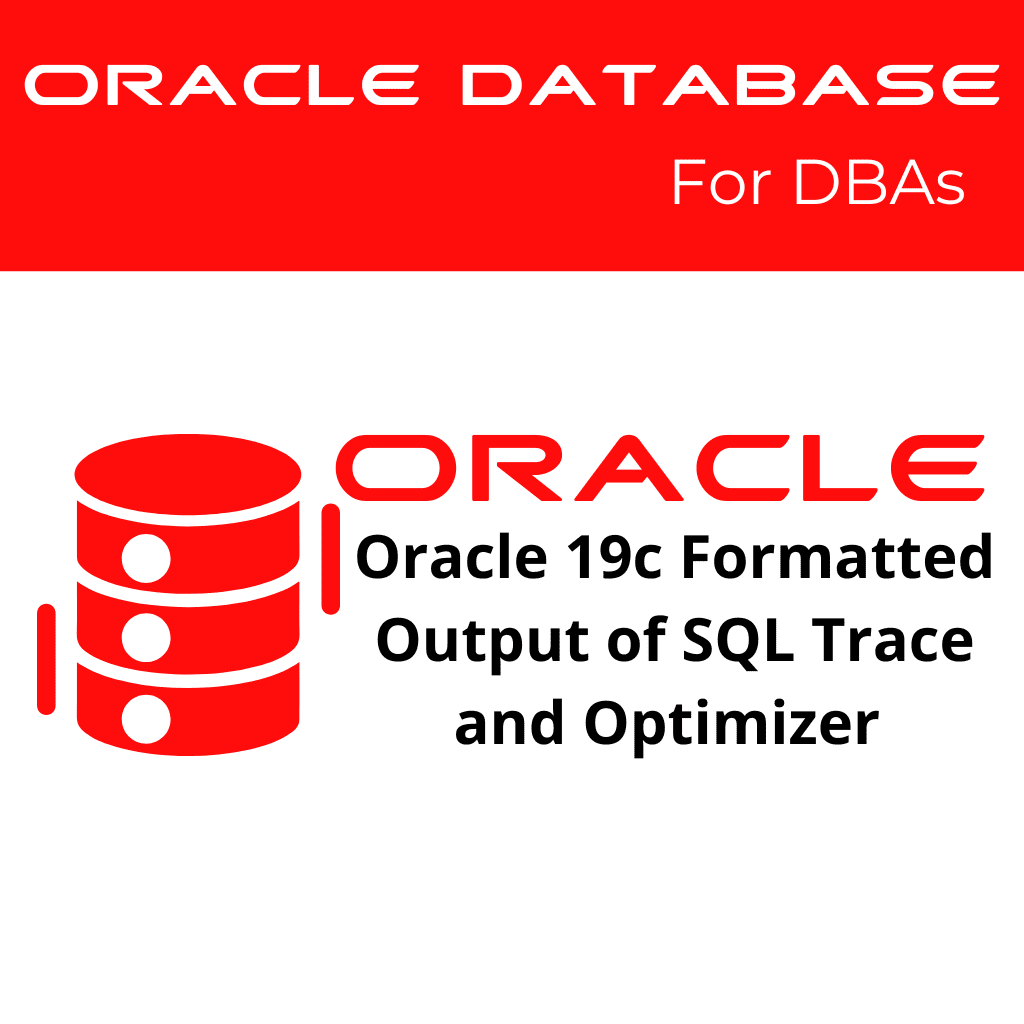 Oracle 19c Formatted Output of SQL Trace or the Optimizer Trace to Identify Poorly Performing SQLs