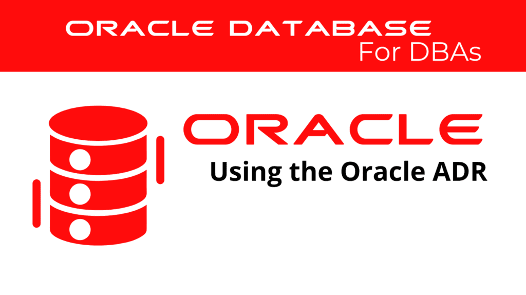 Using the Oracle Automatic Diagnostic Repository (ADR)