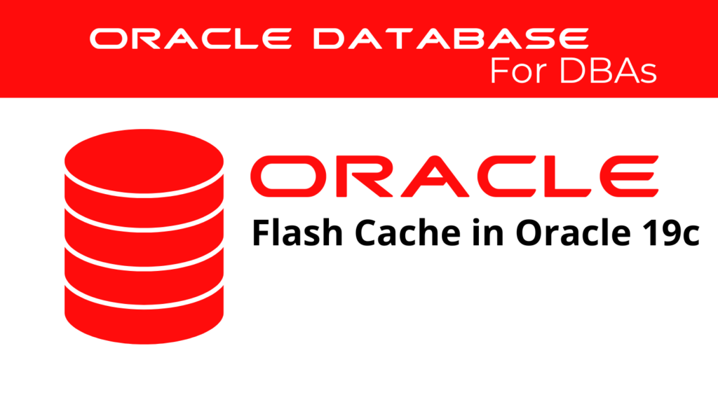 Configuring Flash Cache in Oracle 19c: Enhancing Performance