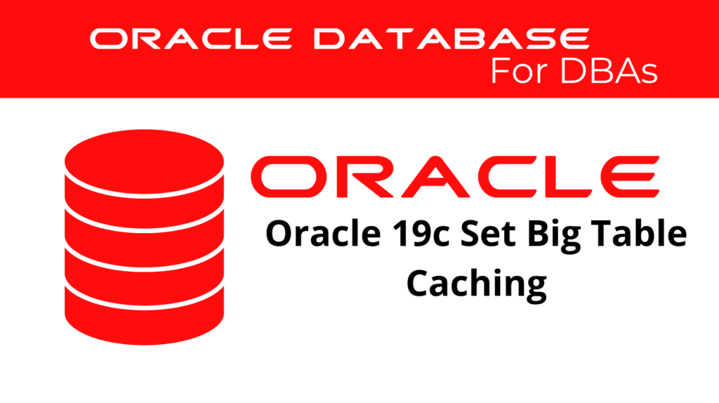 Oracle 19c Configuring Big Table Caching