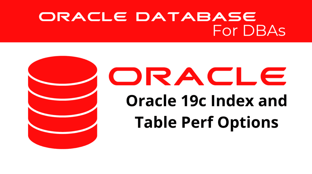 Oracle 19c Configuring Index and Table Performance Options
