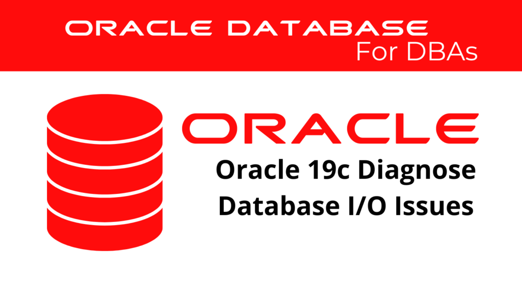 Oracle 19c Diagnose Database I/O Issues