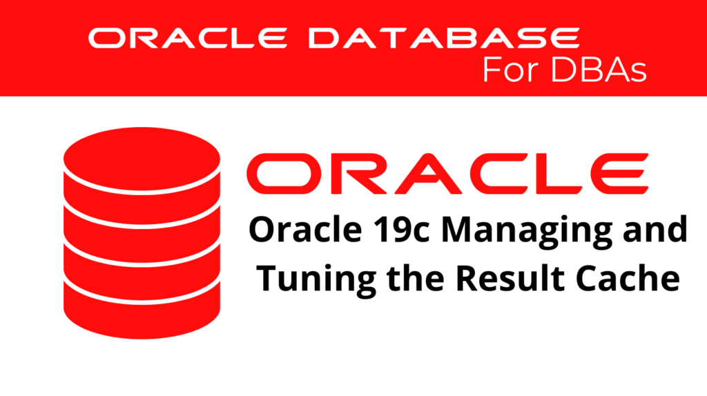 Oracle 19c Managing and Tuning the Result Cache