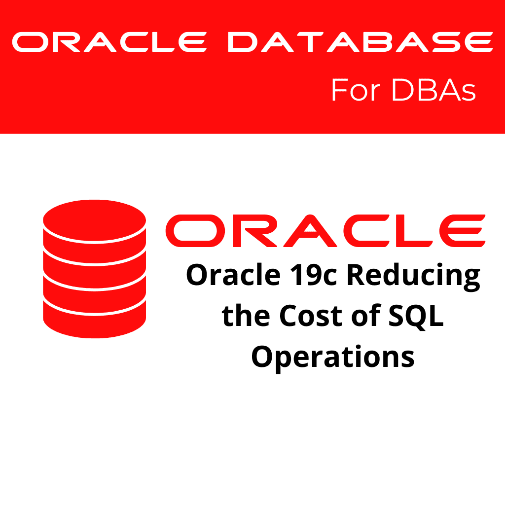 Oracle 19c Reducing the Cost of SQL Operations