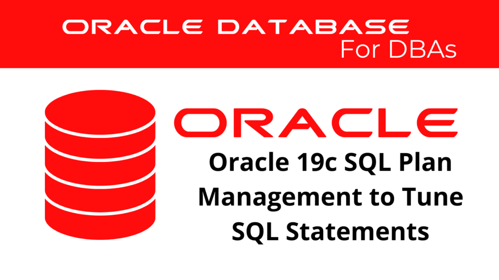 Oracle 19c SQL Plan Management to Tune SQL Statements