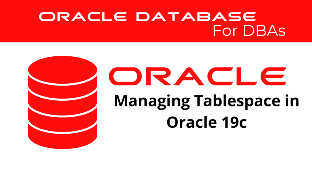Managing Tablespace Oracle 19c Creating, Altering, and Dropping Tablespaces