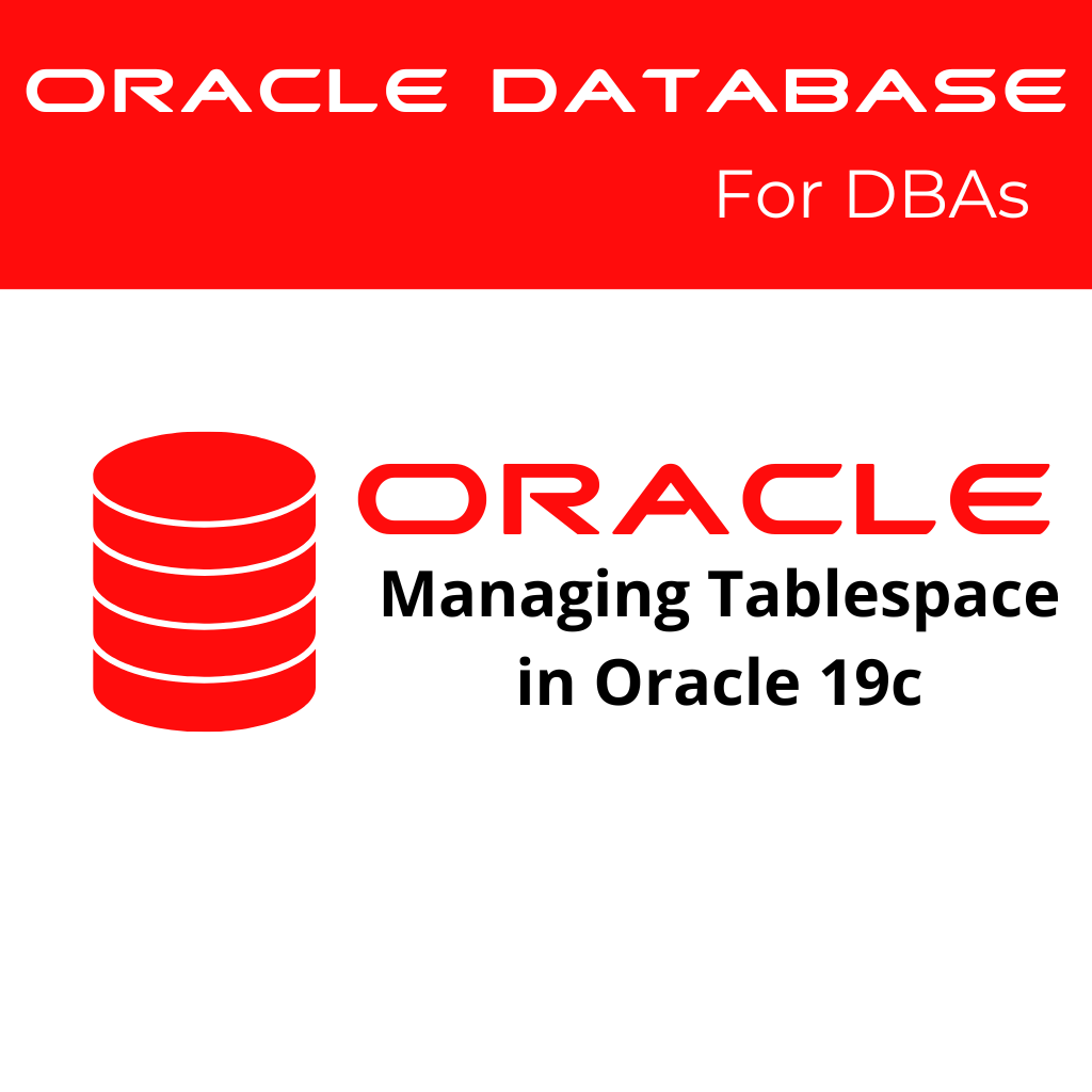 Managing Tablespace: Oracle 19c Creating, Altering, and Dropping Tablespaces