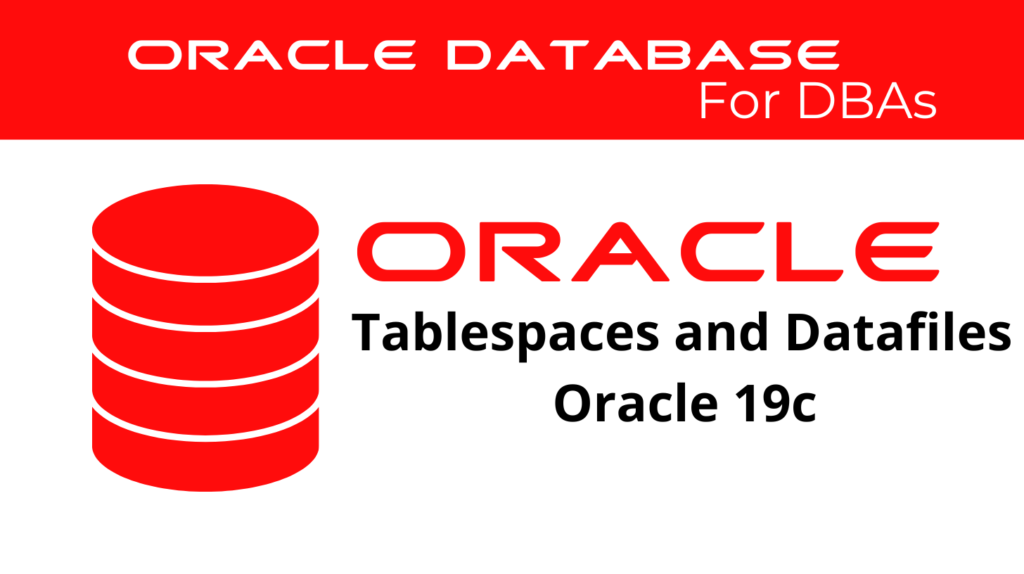 Managing Tablespaces and Datafiles in Oracle 19c