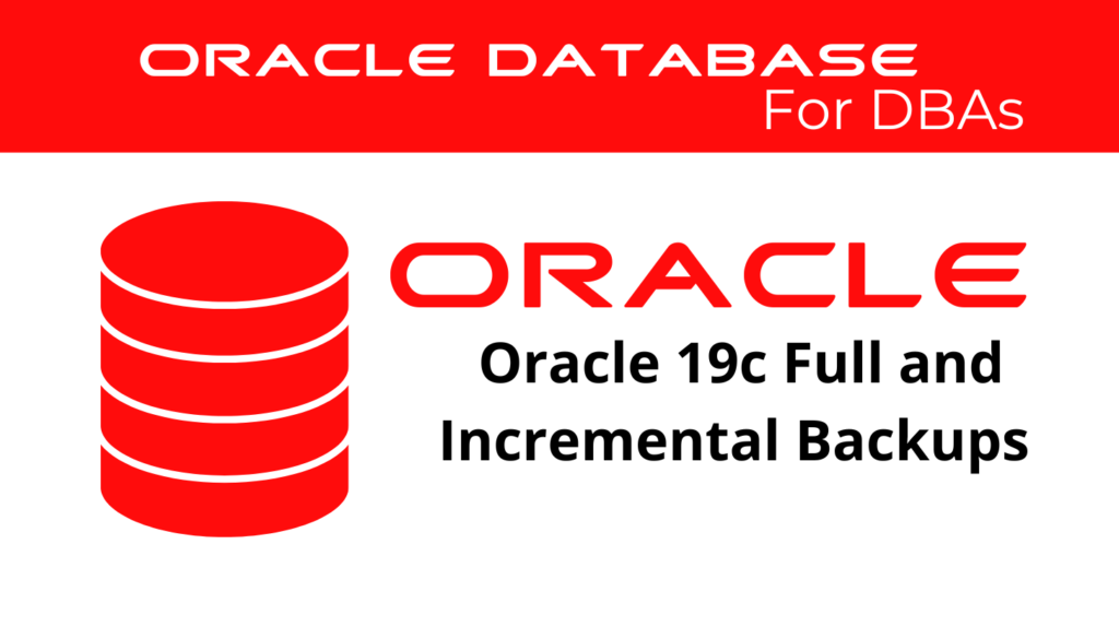 Oracle 19c Perform Full and Incremental Backups and Recoveries