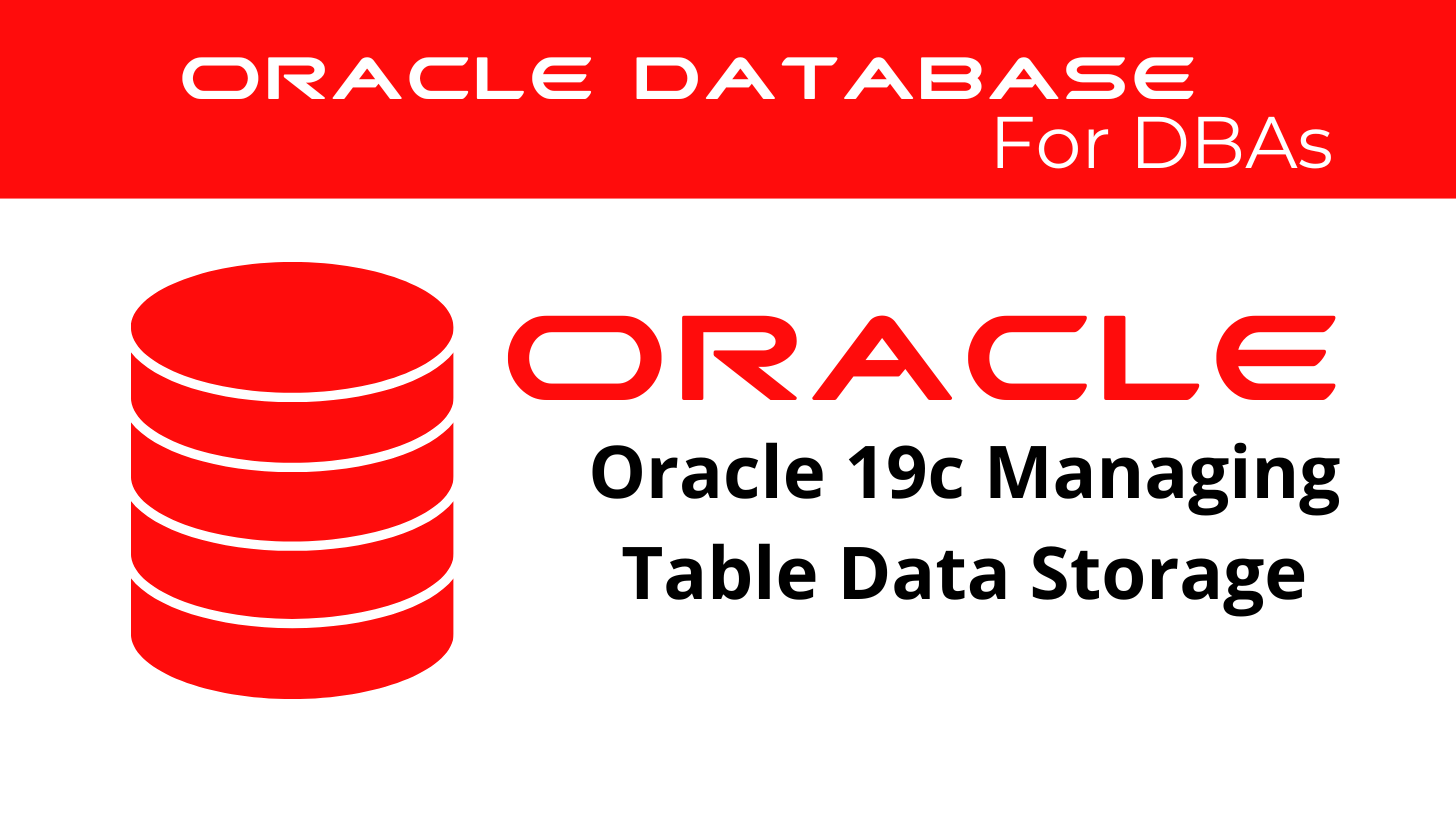 Oracle 19c Managing Table Data Storage