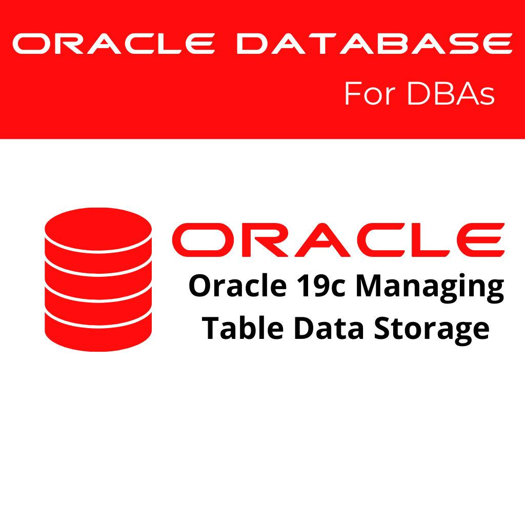 Oracle 19c Managing Table Data Storage