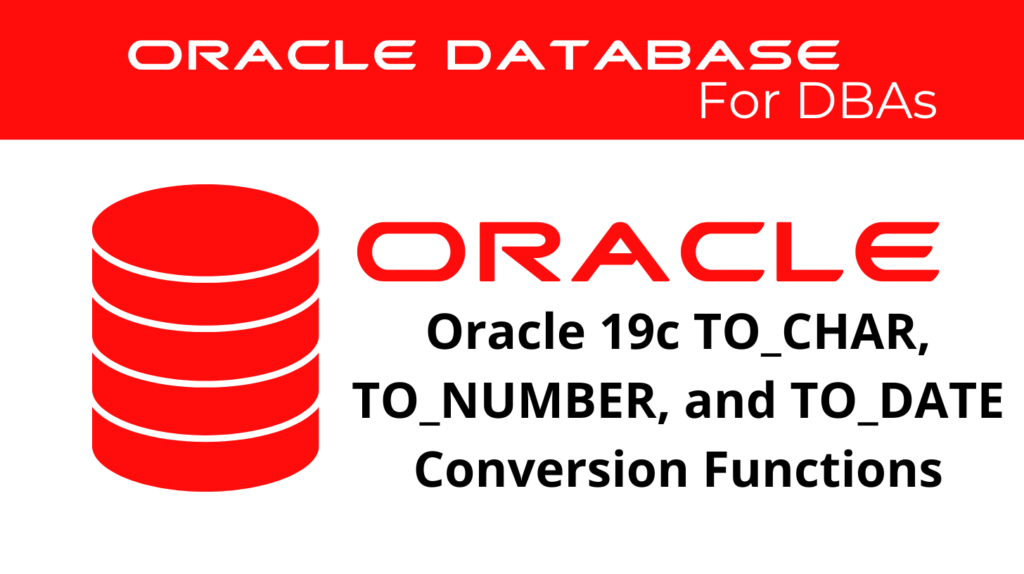 Oracle 19c TO_CHAR, TO_NUMBER, and TO_DATE Conversion Functions