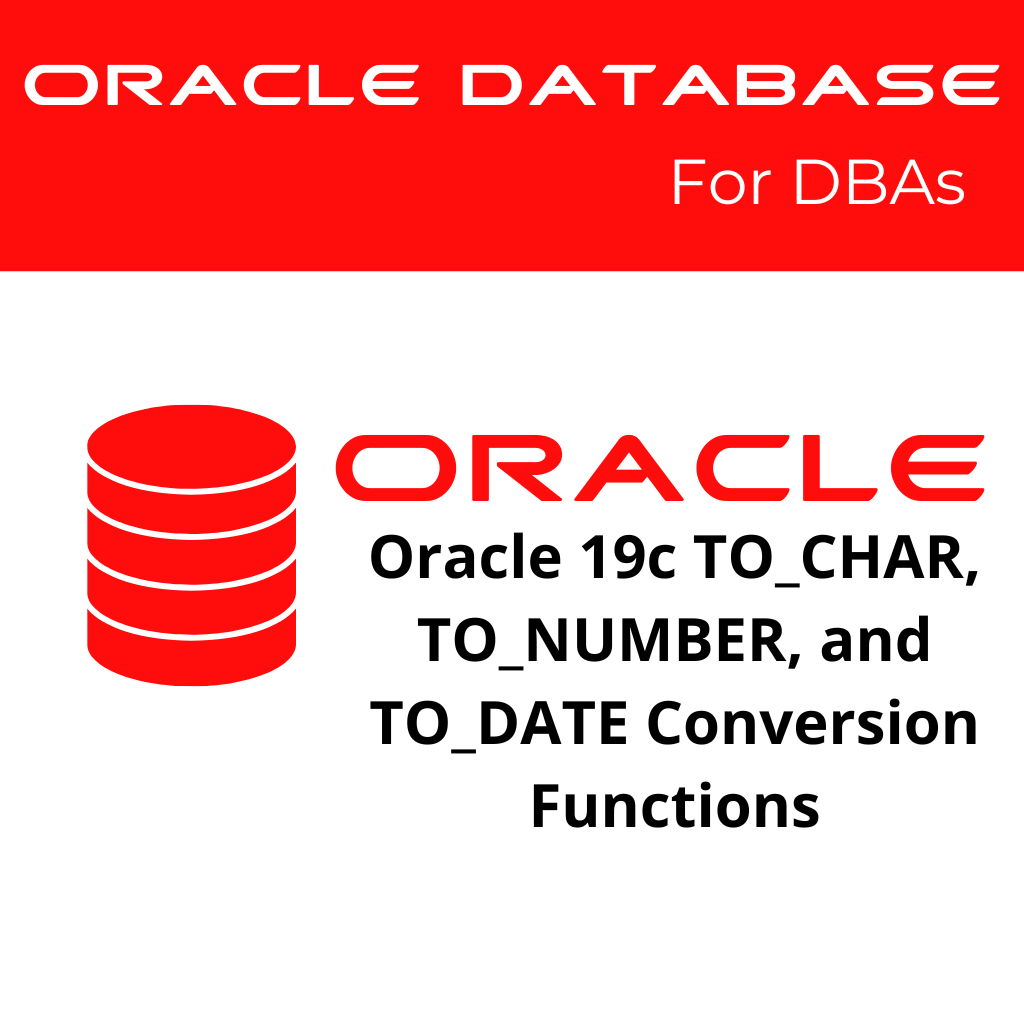 Oracle 19c Using the TO_CHAR, TO_NUMBER, and TO_DATE Conversion Functions